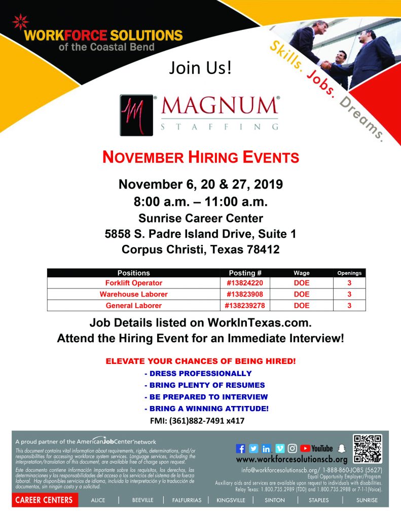 Magnum Staffing Hiring Event. November 6, 20 & 27, 2019 8:00 AM - 11:00 AM at Sunrise Career Center, 5858 S. Padre Island Drive, Suite 1, Corpus Christi, Texas 78412. Positions open are Forklift Operator (#13824220), Warehouse Laborer (#13823908) & General Laborer (#138239278)