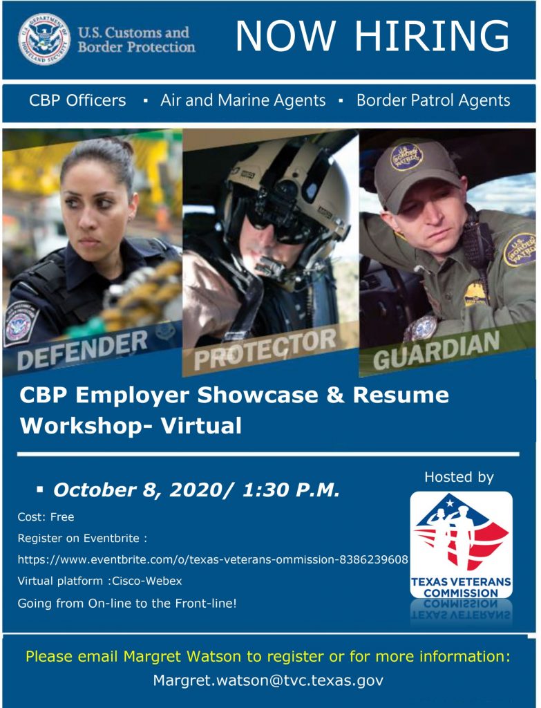 U.S. Customs and Border Protection Now Hiring CBP Officers, Air and Marine Agents, and Border Patrol Agents. CBP Employer Showcase & Resume Workshop - Virtual Event - October 8th, 2020 at 1:30 PM. Cost: Free. Click to Register. For more information, email Margret Watson, Margret.watson@tvc.texas.gov
